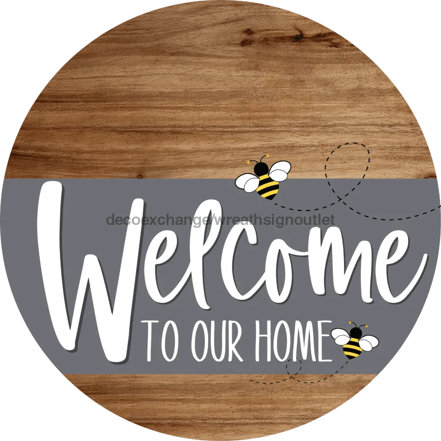 Welcome To Our Home Sign, Bee Sign, Gray Stripe, Wood Grain, DECOE-2966-DH, 18 Wood Round