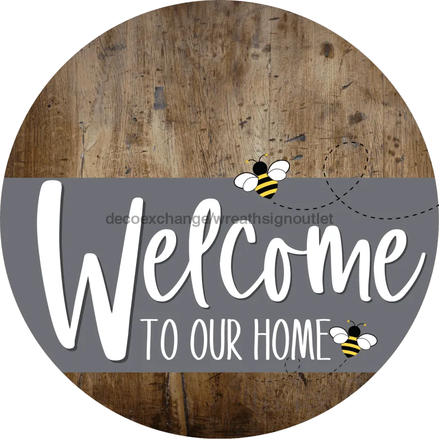 Welcome To Our Home Sign, Bee Sign, Gray Stripe, Wood Grain, DECOE-2969-DH, 18 Wood Round